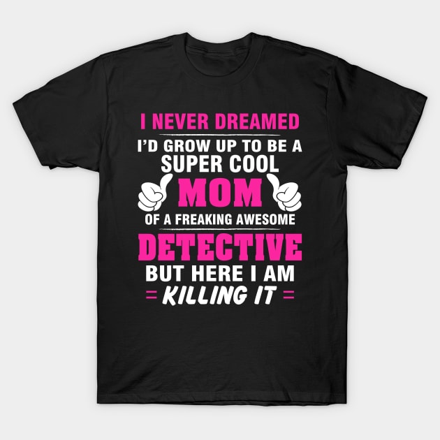 DETECTIVE Mom  – Super Cool Mom Of Freaking Awesome DETECTIVE T-Shirt by rhettreginald